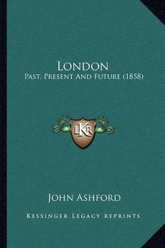 Cover image for London: Past, Present and Future (1858)