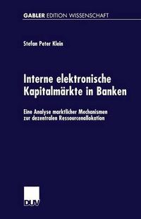 Cover image for Interne Elektronische Kapitalmarkte in Banken: Eine Analyse Marktlicher Mechanismen Zur Dezentralen Ressourcenallokation