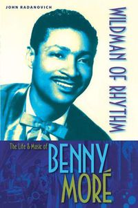 Cover image for Wildman of Rhythm: The Life and Music of Benny More