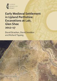 Cover image for Early Medieval Settlement in Upland Perthshire: Excavations at Lair, Glen Shee 2012-17