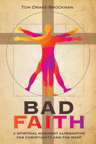 Cover image for Bad Faith: A Spiritual Humanist Alternative for Christianity and the West