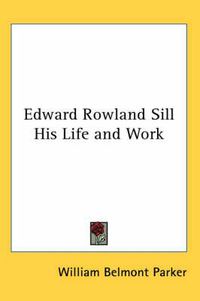 Cover image for Edward Rowland Sill His Life and Work