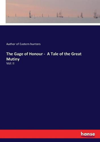 Cover image for The Gage of Honour - A Tale of the Great Mutiny: Vol: II