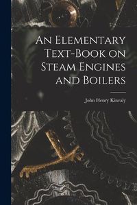 Cover image for An Elementary Text-Book on Steam Engines and Boilers