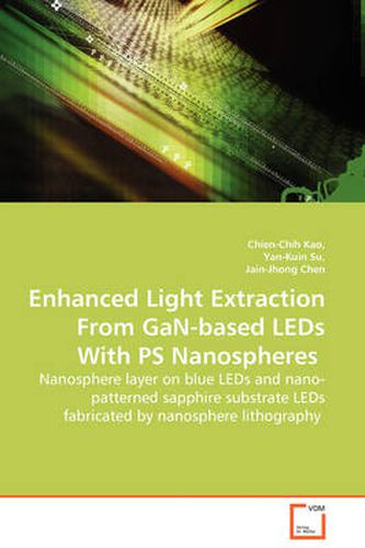 Cover image for Enhanced Light Extraction From GaN-based LEDs With PS Nanospheres - Nanosphere Layer on Blue LEDs and Nano-patterned Sapphire Substrate LEDs Fabricated by Nanosphere Lithography