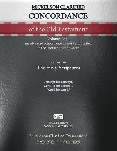 Cover image for Mickelson Clarified Concordance of the Old Testament, MCT: -Volume 1 of 2- An advanced concordance by word and context in the Literary Reading Order