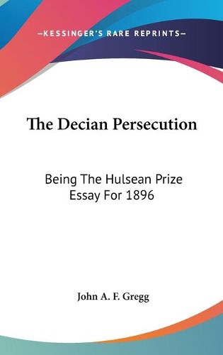 Cover image for The Decian Persecution: Being the Hulsean Prize Essay for 1896