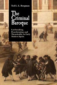 Cover image for The Criminal Baroque: Lawbreaking, Peacekeeping, and Theatricality in Early Modern Spain