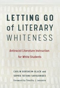 Cover image for Letting Go of Literary Whiteness: Antiracist Literature Instruction for White Students