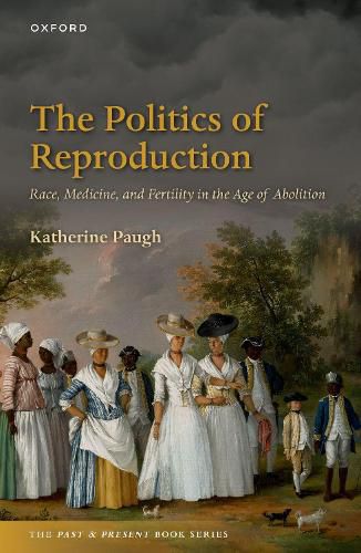 Cover image for The Politics of Reproduction: Race, Medicine, and Fertility in the Age of Abolition