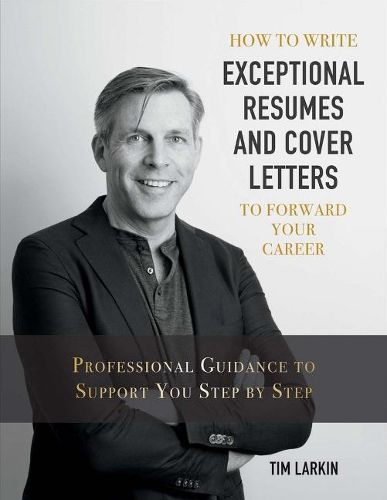 Cover image for How to Write Exceptional Resumes and Cover Letters to Forward Your Career: Professional Guidance to Support You Step By Step
