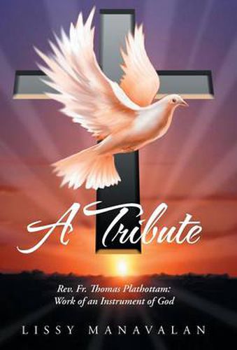 Cover image for A Tribute: REV. Fr. Thomas Plathottam: Work of an Instrument of God