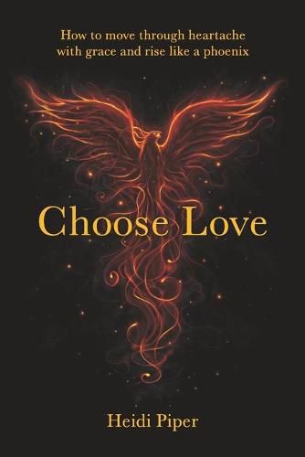 Cover image for Choose Love: How to move through heartache with grace and rise like a phoenix