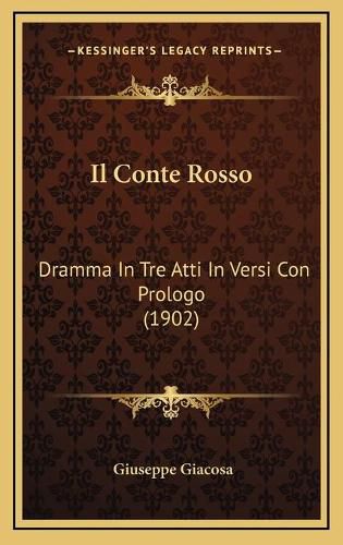 Il Conte Rosso: Dramma in Tre Atti in Versi Con Prologo (1902)