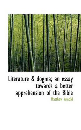 Cover image for Literature & Dogma; An Essay Towards a Better Apprehension of the Bible