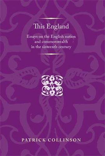 Cover image for This England: Essays on the English Nation and Commonwealth in the Sixteenth Century