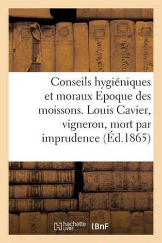 Conseils Hygieniques Et Moraux. Epoque Des Moissons. a l'Occasion de Louis Cavier, Vigneron: , Mort Par Imprudence