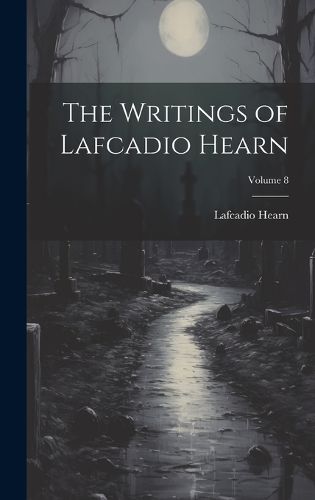 Cover image for The Writings of Lafcadio Hearn; Volume 8