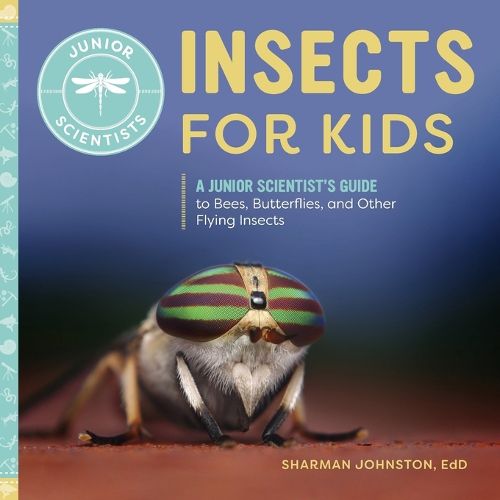 Cover image for Insects for Kids: A Junior Scientist's Guide to Bees, Butterflies, and Other Flying Insects