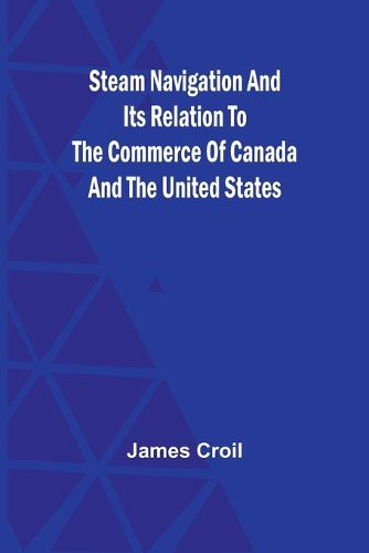 Steam Navigation and Its Relation to the Commerce of Canada and the United States