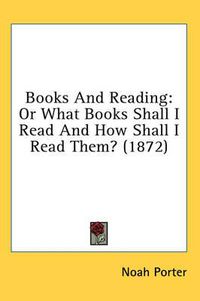 Cover image for Books And Reading: Or What Books Shall I Read And How Shall I Read Them? (1872)