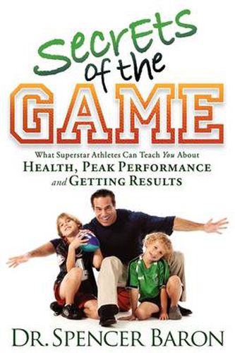 Cover image for Secrets of the Game: What Superstar Athletes Can Teach You About Health, Peak Performance and Getting Results