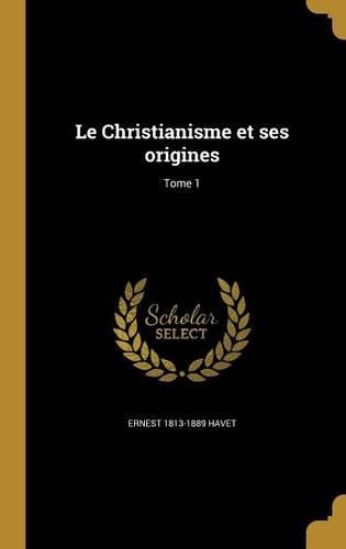 Cover image for Le Christianisme et ses origines; Tome 1