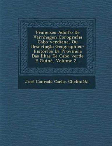 Francisco Adolfo de Varnhagen Corografia Cabo-Verdiana, Ou Descripcao Geographico-Historica Da Provincia Das Ilhas de Cabo-Verde E Guine, Volume 2...