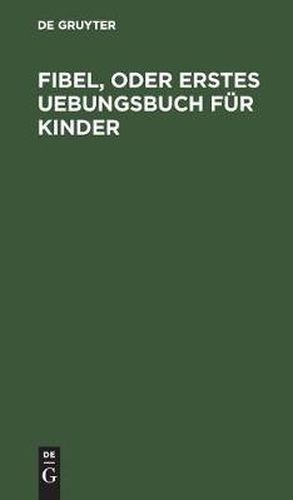 Cover image for Fibel, oder Erstes Uebungsbuch fur Kinder