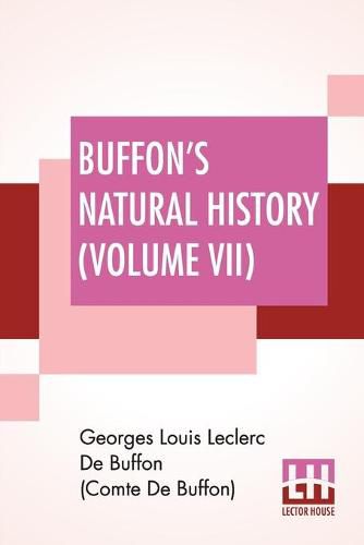 Buffon's Natural History (Volume VII): Containing A Theory Of The Earth Translated With Noted From French By James Smith Barr In Ten Volumes (Vol VII)