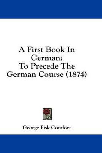 Cover image for A First Book in German: To Precede the German Course (1874)