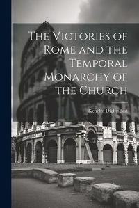 Cover image for The Victories of Rome and the Temporal Monarchy of the Church