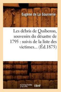 Cover image for Les Debris de Quiberon, Souvenirs Du Desastre de 1795: Suivis de la Liste Des Victimes (Ed.1875)