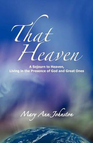 Cover image for That Heaven: A Sojourn to Heaven, Living in the Presence of God and Great Ones