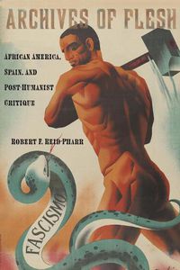 Cover image for Archives of Flesh: African America, Spain, and Post-Humanist Critique