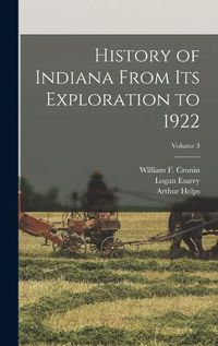 Cover image for History of Indiana From Its Exploration to 1922; Volume 3