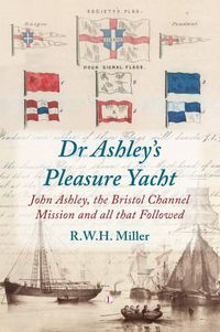 Cover image for Dr Ashley's Pleasure Yacht PB: John Ashley, the Bristol Channel Mission and all that Followed