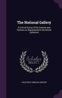 Cover image for The National Gallery: A Critical Survey of the Schools and Painters as Represented in the British Collection