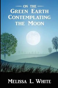 Cover image for On the Green Earth Contemplating the Moon