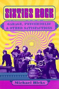 Cover image for Sixties Rock: Garage, Psychedelic, and Other Satisfactions