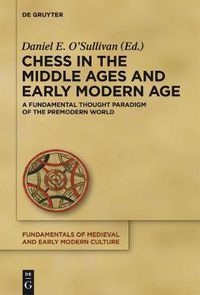 Cover image for Chess in the Middle Ages and Early Modern Age: A Fundamental Thought Paradigm of the Premodern World