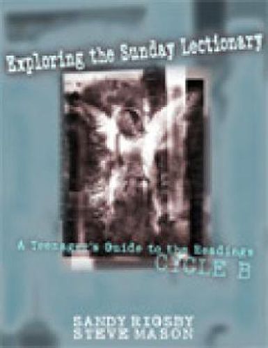 Exploring the Sunday Lectionary: A Teenager's Guide to the Readings-Cycle B