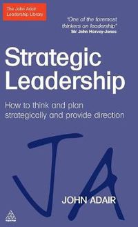 Cover image for Strategic Leadership: How to Think and Plan Strategically and Provide Direction