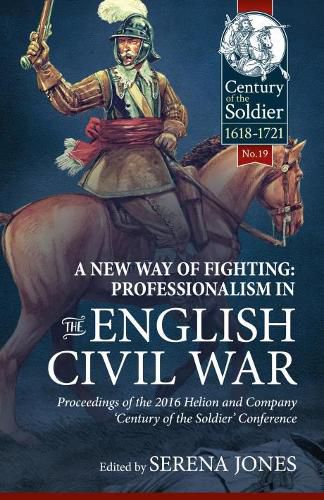 Cover image for A New Way of Fighting: Professionalism in the English Civil War: Proceedings of the 2016 Helion and Company 'Century of the Soldier' Conference