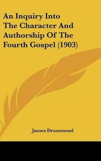 Cover image for An Inquiry Into the Character and Authorship of the Fourth Gospel (1903)