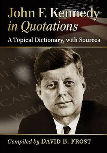 Cover image for John F. Kennedy in Quotations: A Topical Dictionary, with Sources