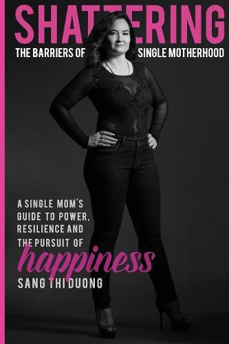 Cover image for Shattering the Barriers of Single Motherhood: A Single Mom's Guide to Power, Resilience, and the Pursuit of Happiness