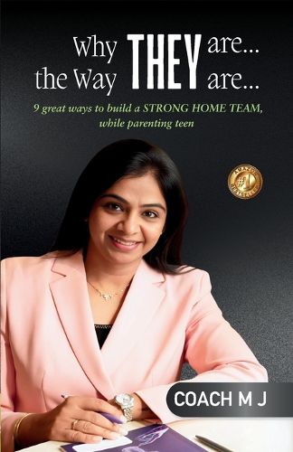 Cover image for Why They Are, the Way They Are: 9 great ways to build a STRONG HOME TEAM, while parenting teen