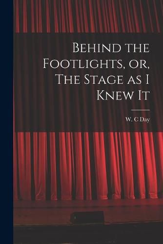 Cover image for Behind the Footlights, or, The Stage as I Knew It