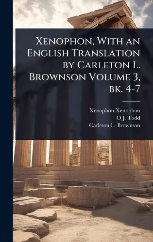 Cover image for Xenophon, With an English Translation by Carleton L. Brownson Volume 3, bk. 4-7